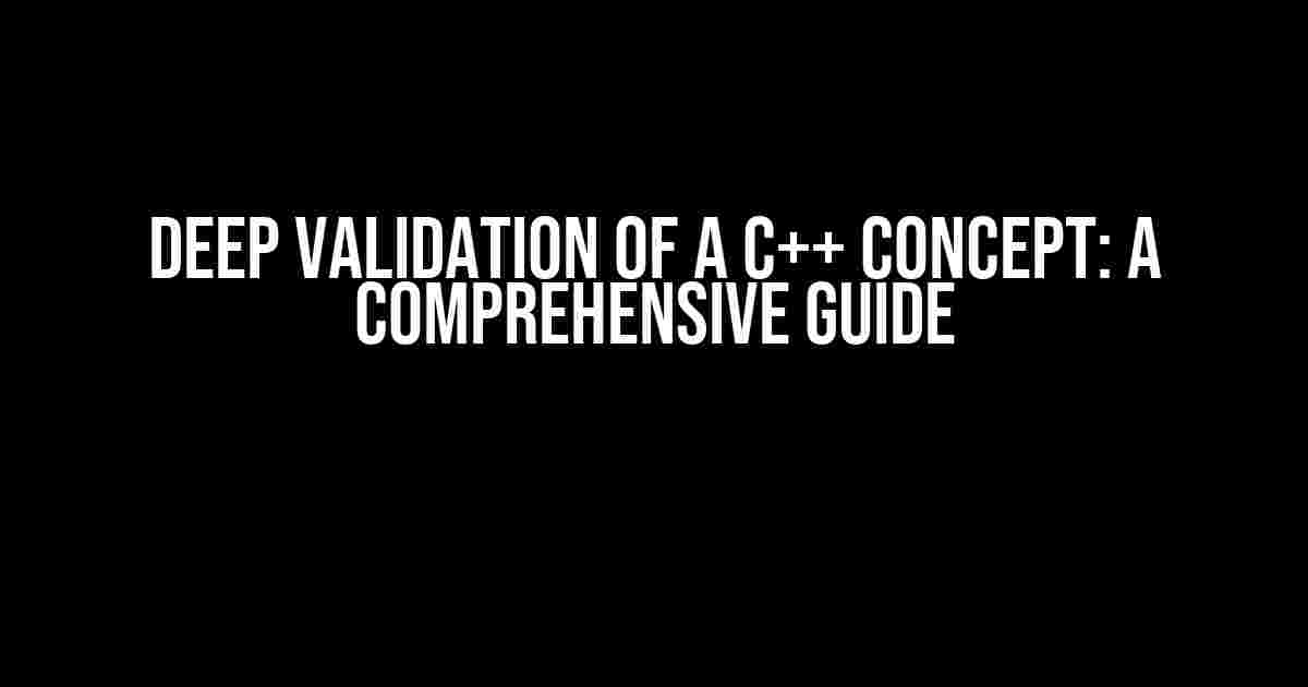 Deep Validation of a C++ Concept: A Comprehensive Guide