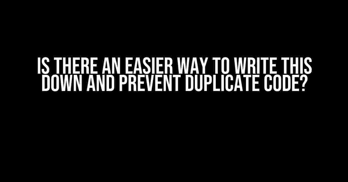 Is there an easier way to write this down and prevent duplicate code?