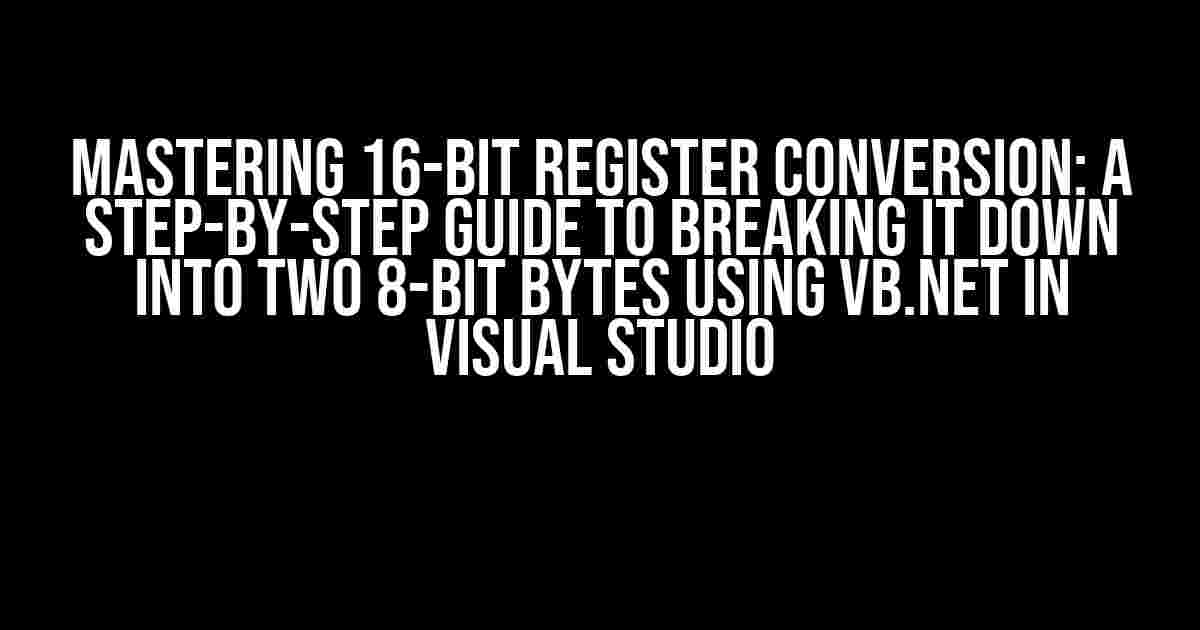 Mastering 16-Bit Register Conversion: A Step-by-Step Guide to Breaking it Down into Two 8-Bit Bytes using VB.NET in Visual Studio