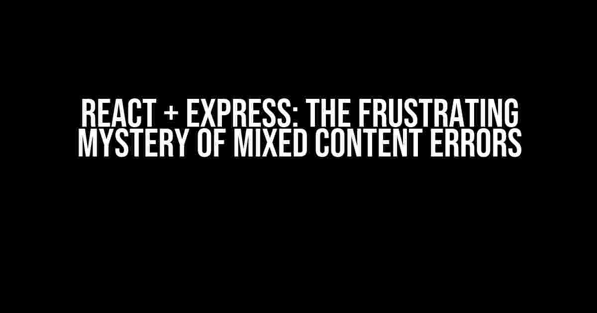 React + Express: The Frustrating Mystery of Mixed Content Errors