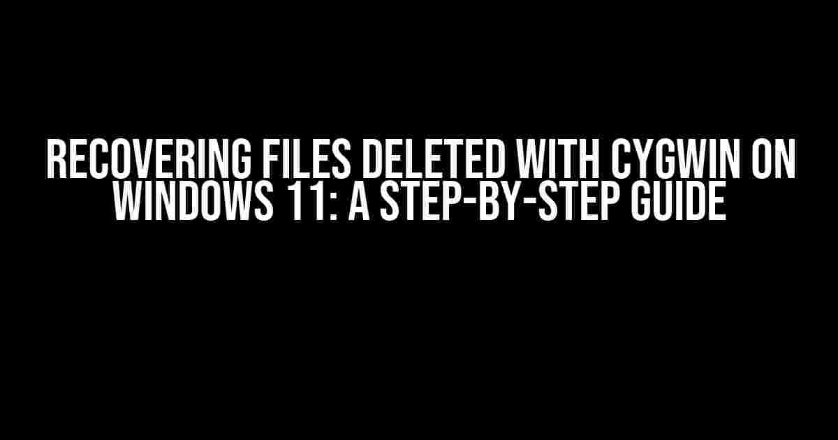 Recovering Files Deleted with Cygwin on Windows 11: A Step-by-Step Guide