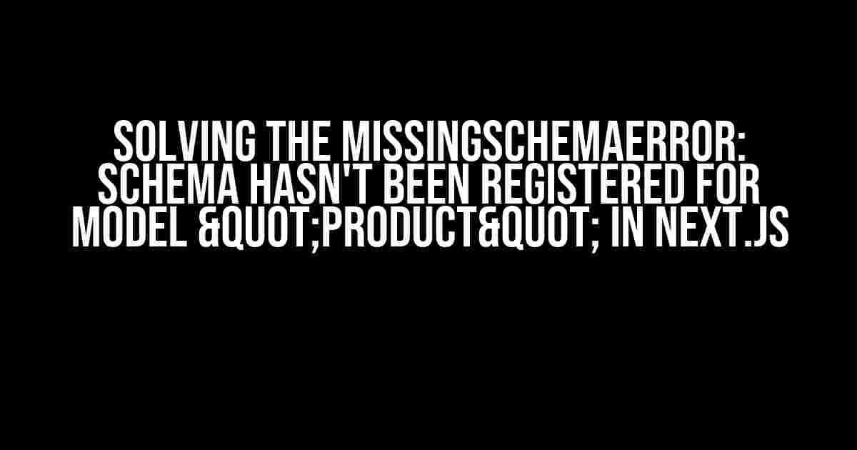 Solving the MissingSchemaError: Schema hasn't been registered for model "Product" in Next.js