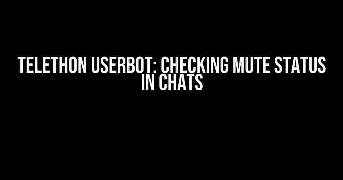 Telethon Userbot: Checking Mute Status in Chats