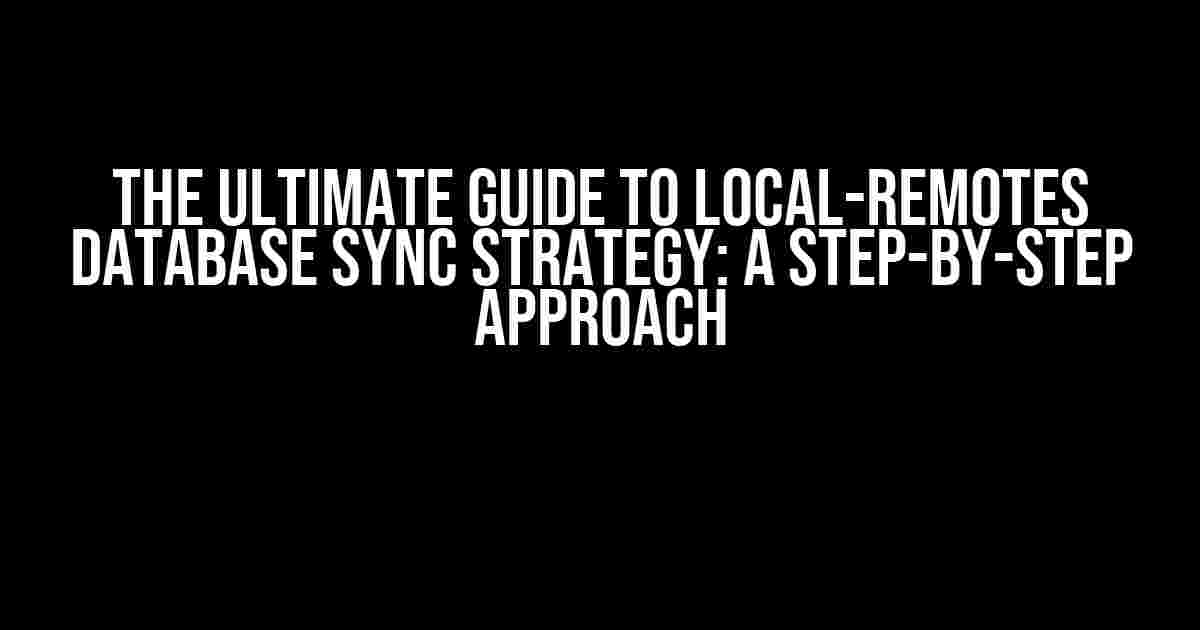 The Ultimate Guide to Local-Remotes Database Sync Strategy: A Step-by-Step Approach