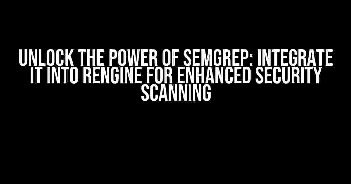 Unlock the Power of Semgrep: Integrate it into reNgine for Enhanced Security Scanning