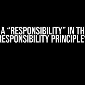 What is a “responsibility” in the Single Responsibility Principle?